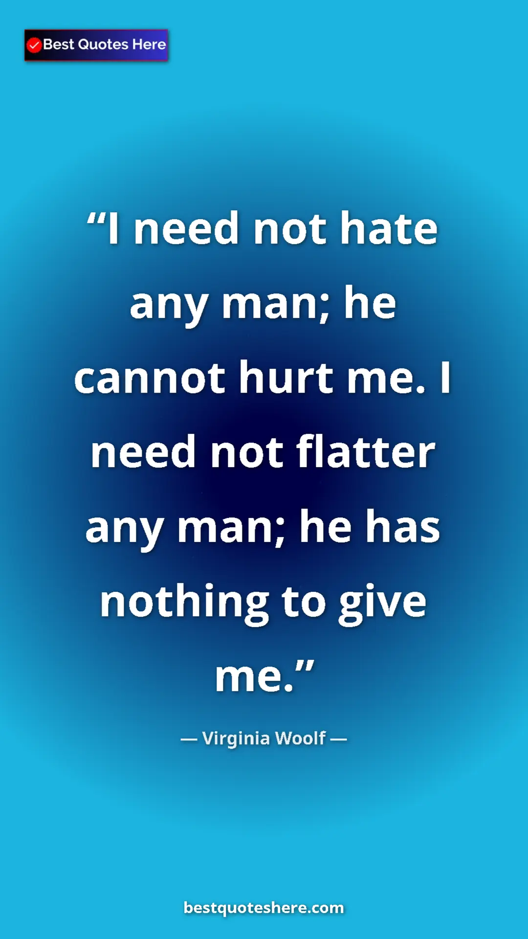 Virginia Woolf Quote Card: "I need not hate any man; he cannot hurt me. I need not..." Pinterest quote poster by Virginia Woolf: "I need not hate any man; he cannot hurt me. I need not..."