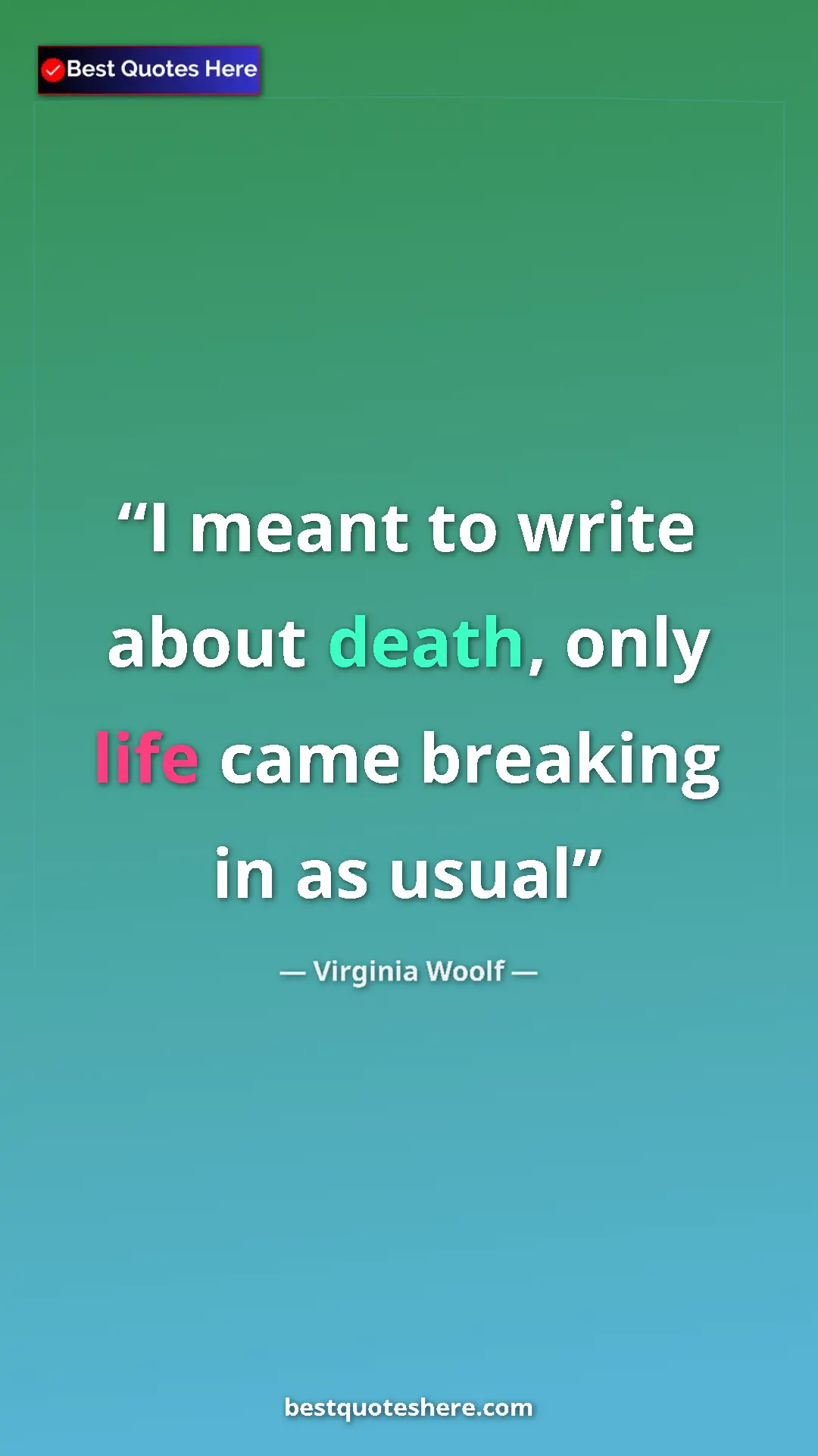Virginia Woolf Quote Card: "I meant to write about death, only life came breaking in as..." Pinterest quote poster by Virginia Woolf: "I meant to write about death, only life came breaking in as..."