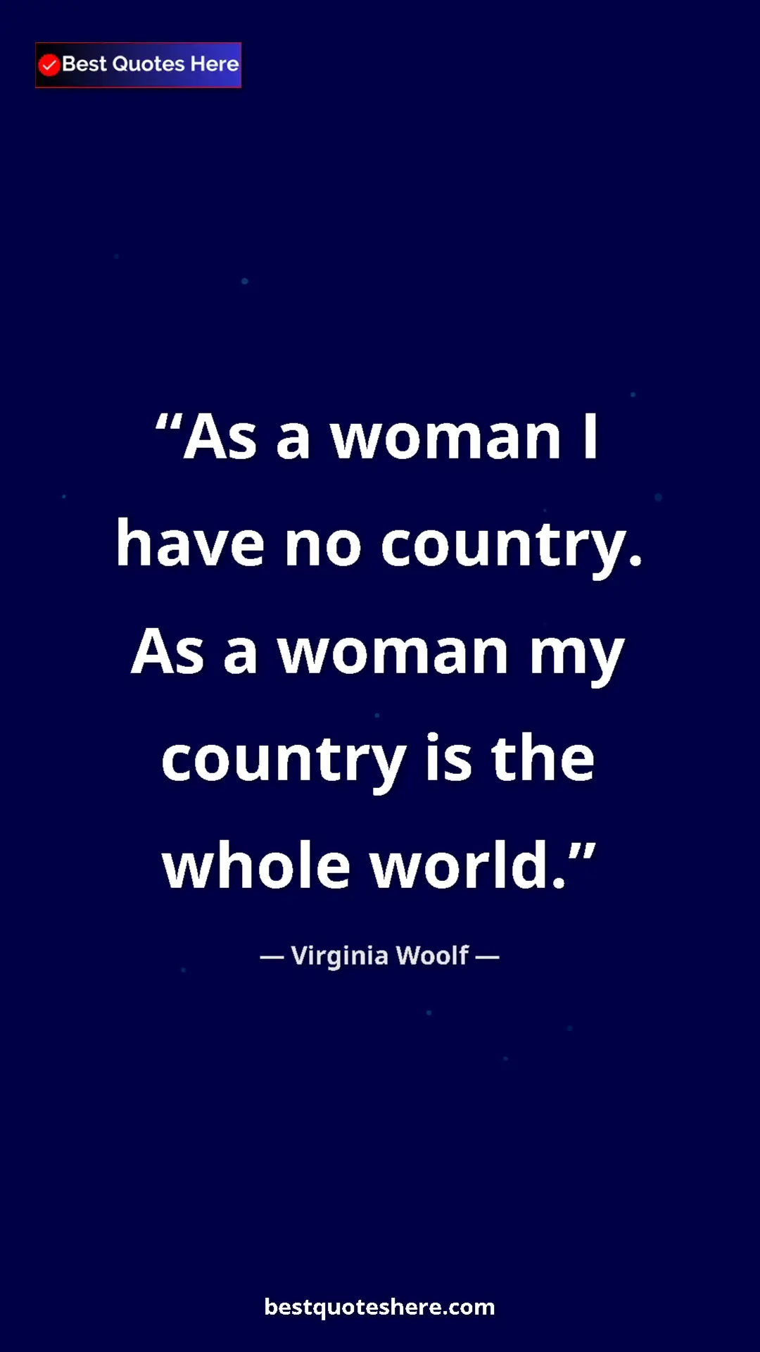 Virginia Woolf Quote Card: "As a woman I have no country. As a woman my country is the..." Pinterest quote poster by Virginia Woolf: "As a woman I have no country. As a woman my country is the..."