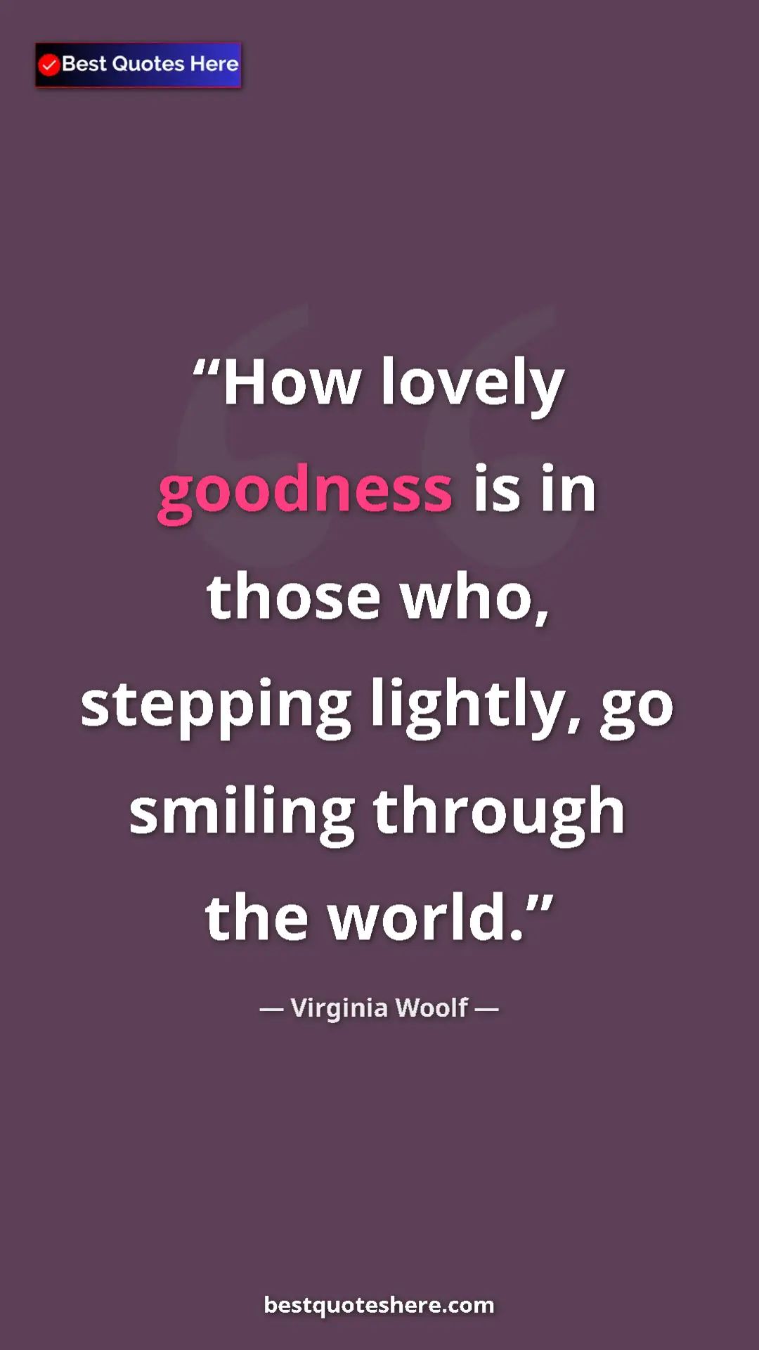 Virginia Woolf Quote Card: "How lovely goodness is in those who, stepping lightly, go..." Pinterest quote poster by Virginia Woolf: "How lovely goodness is in those who, stepping lightly, go..."