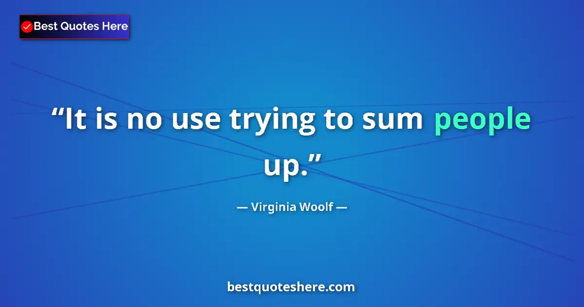 Quote by Virginia Woolf: It is no use trying to sum people up....