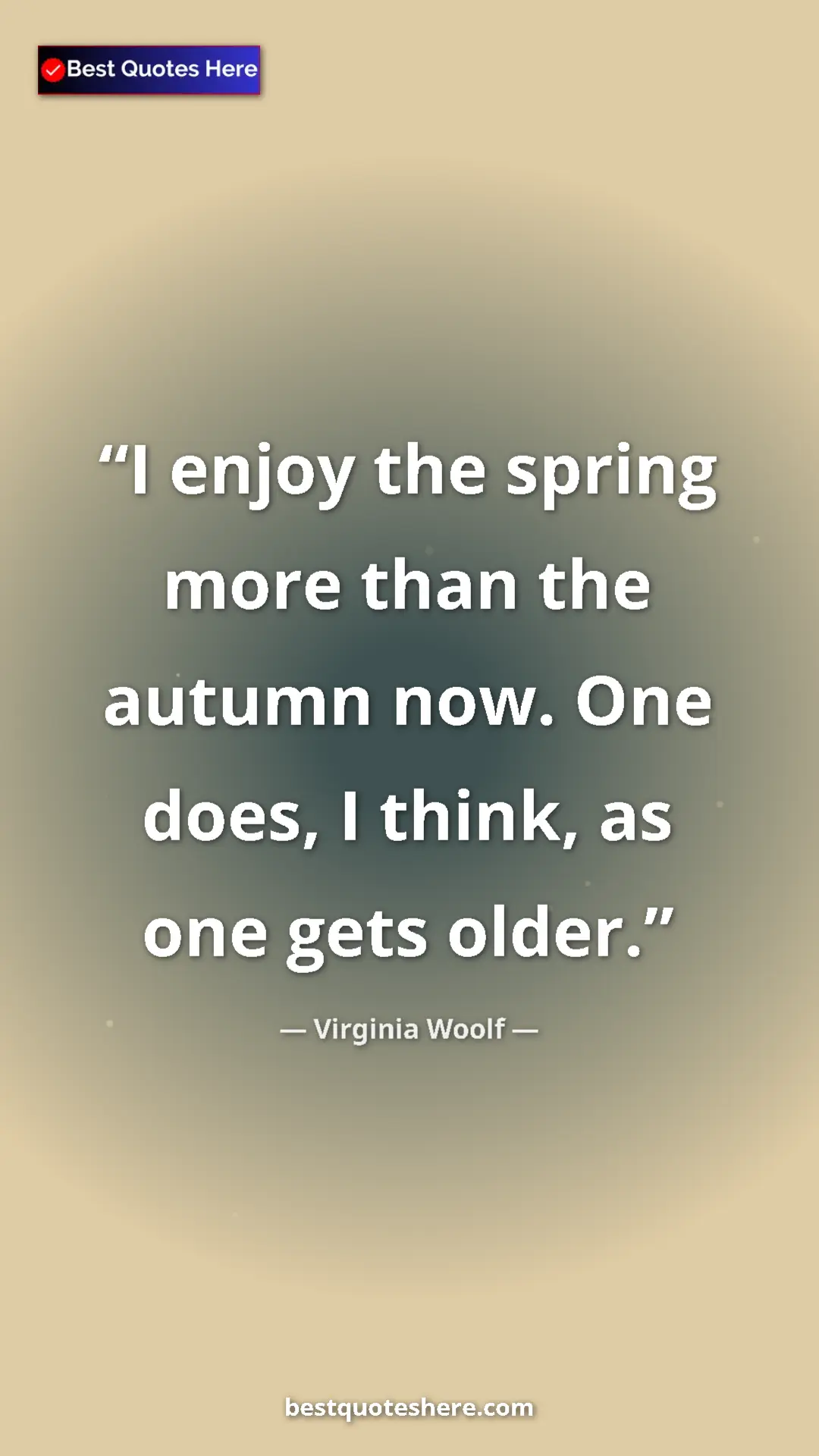 Virginia Woolf Quote Card: "I enjoy the spring more than the autumn now. One does, I..." Pinterest quote poster by Virginia Woolf: "I enjoy the spring more than the autumn now. One does, I..."