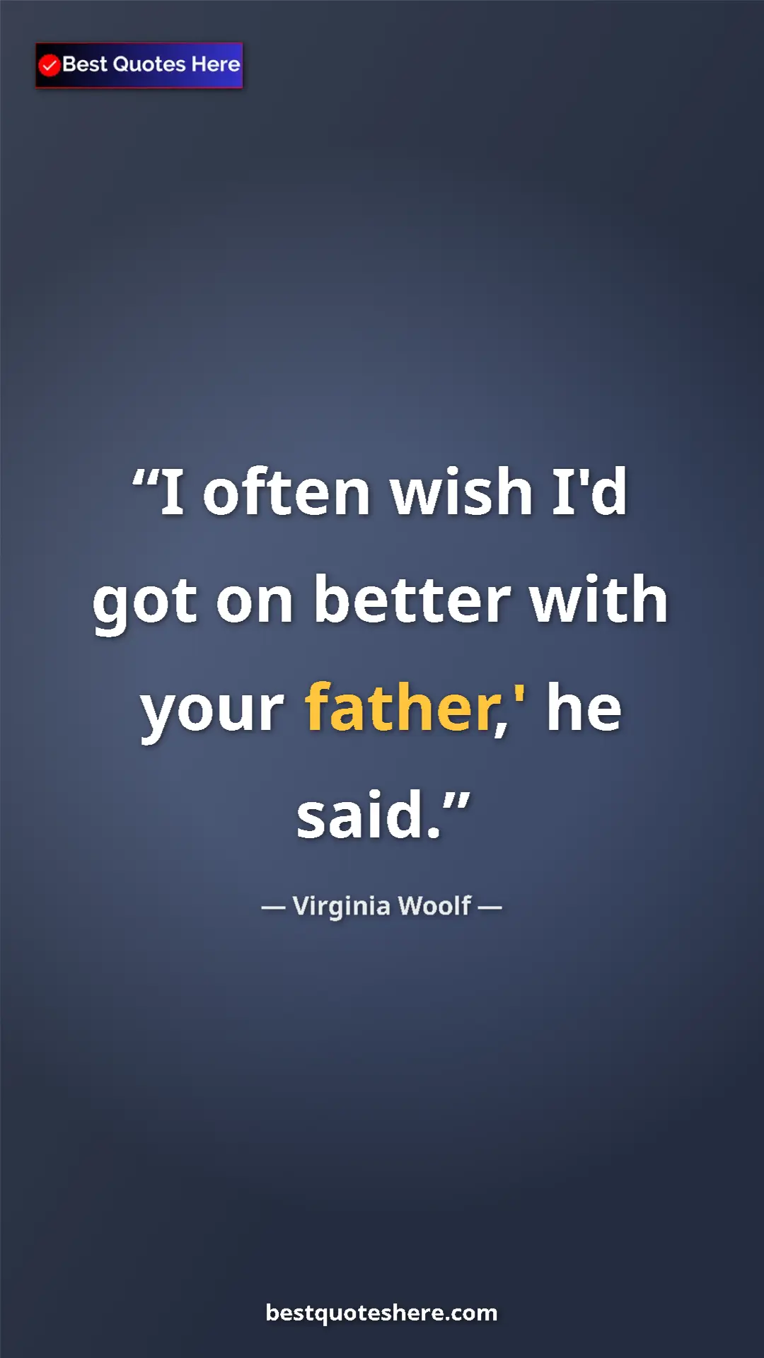 Virginia Woolf Quote Card: "I often wish I'd got on better with your father,' he said." Pinterest quote poster by Virginia Woolf: "I often wish I'd got on better with your father,' he said."