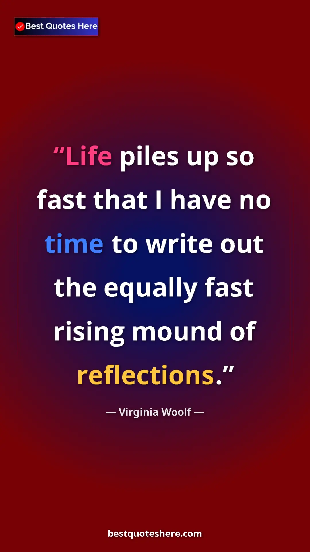 Virginia Woolf Quote Card: "Life piles up so fast that I have no time to write out the..." Pinterest quote poster by Virginia Woolf: "Life piles up so fast that I have no time to write out the..."