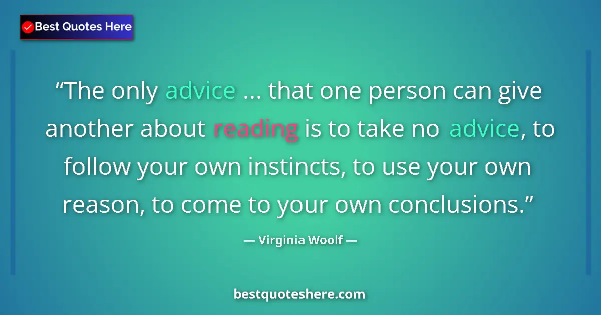 Quote by Virginia Woolf: The only advice ... that one person can give another about reading is to take no advice, to follow y...