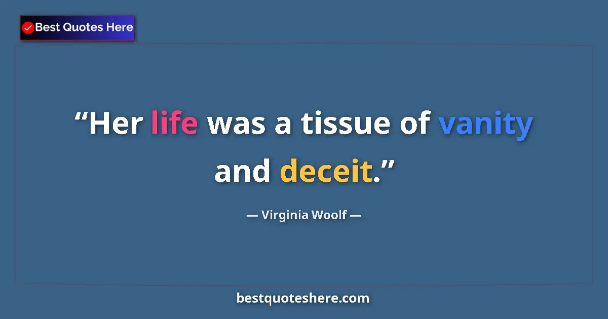 Quote by Virginia Woolf: Her life was a tissue of vanity and deceit....