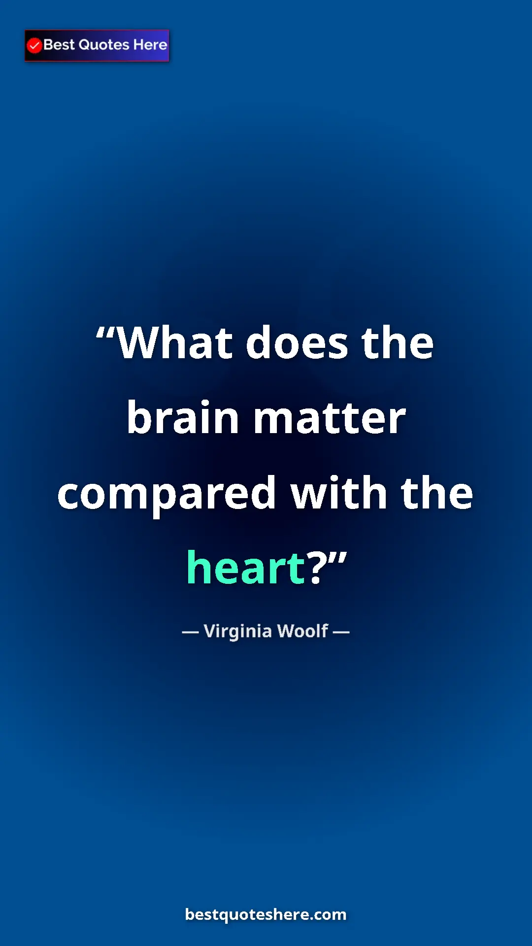 Virginia Woolf Quote Card: "What does the brain matter compared with the heart?" Pinterest quote poster by Virginia Woolf: "What does the brain matter compared with the heart?"