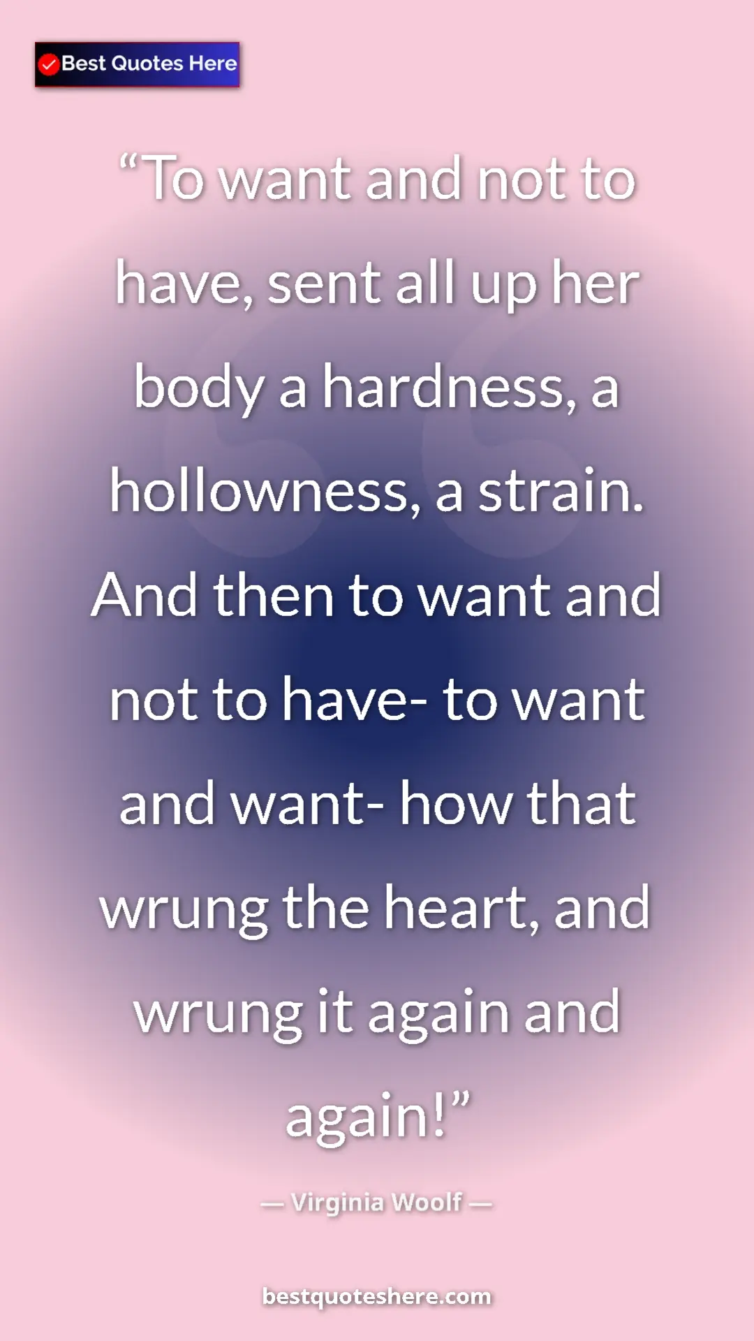 Pinterest quote poster by Virginia Woolf: "To want and not to have, sent all up her body a hardness, a..."