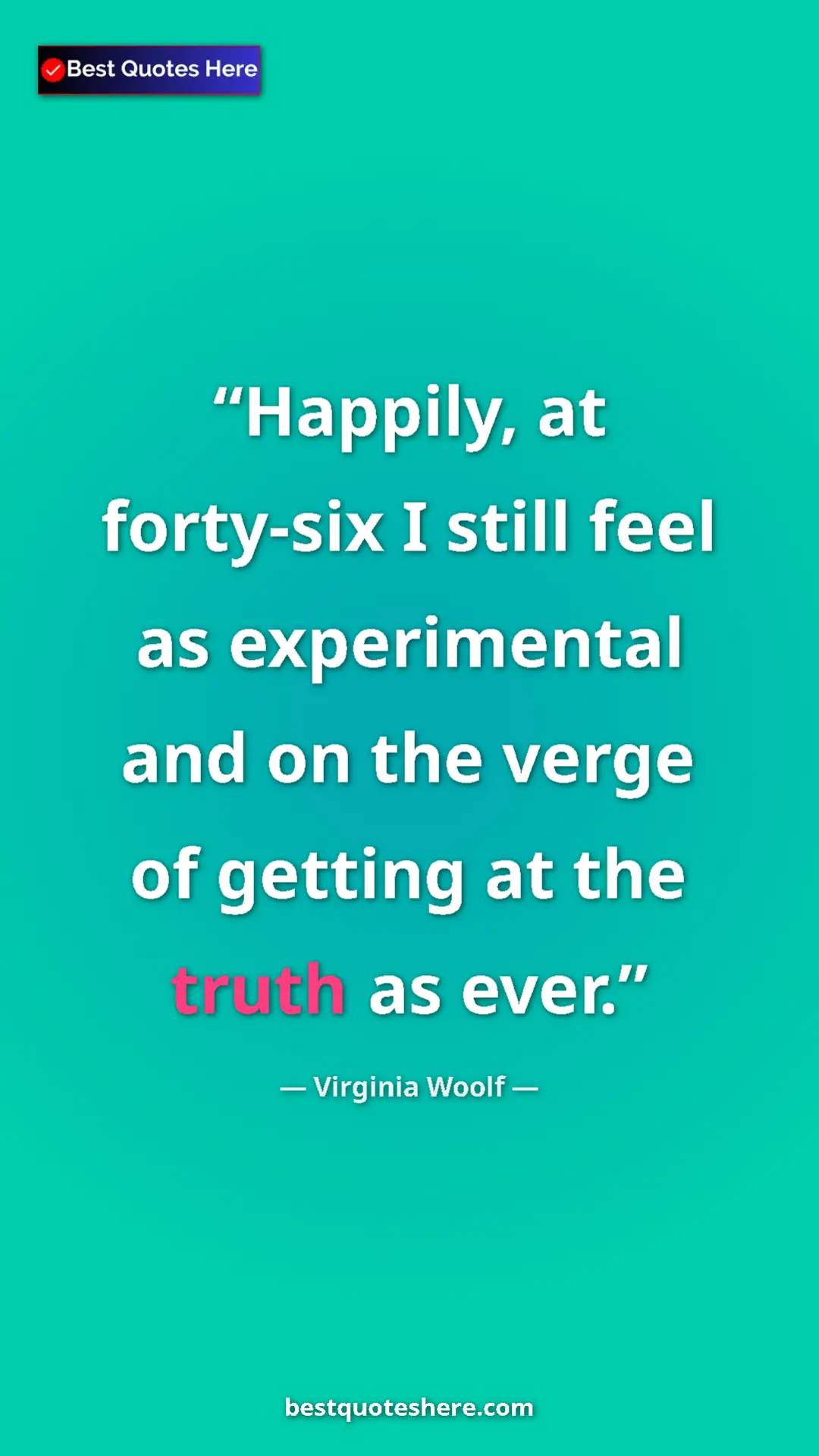Virginia Woolf Quote Card: "Happily, at forty-six I still feel as experimental and on..." Pinterest quote poster by Virginia Woolf: "Happily, at forty-six I still feel as experimental and on..."