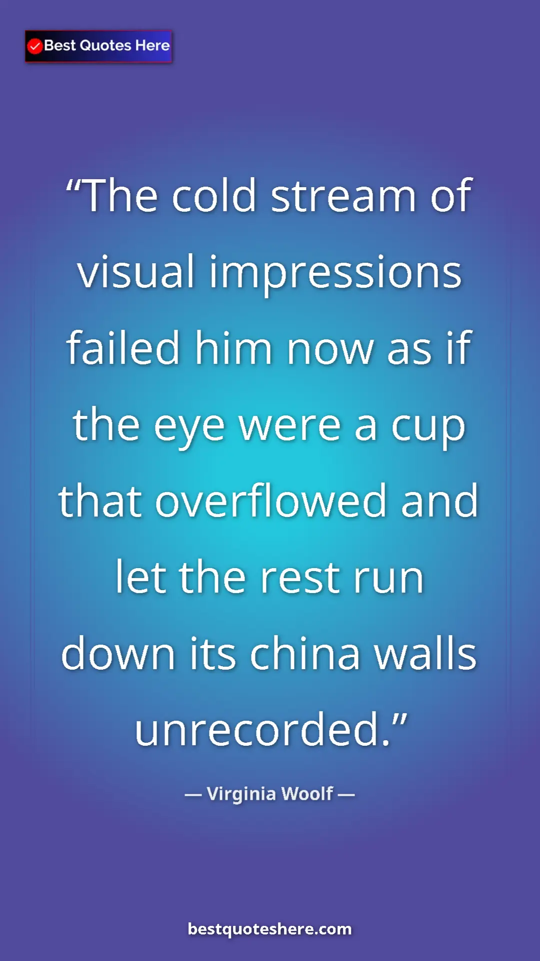 Virginia Woolf Quote Card: "The cold stream of visual impressions failed him now as if..." Pinterest quote poster by Virginia Woolf: "The cold stream of visual impressions failed him now as if..."