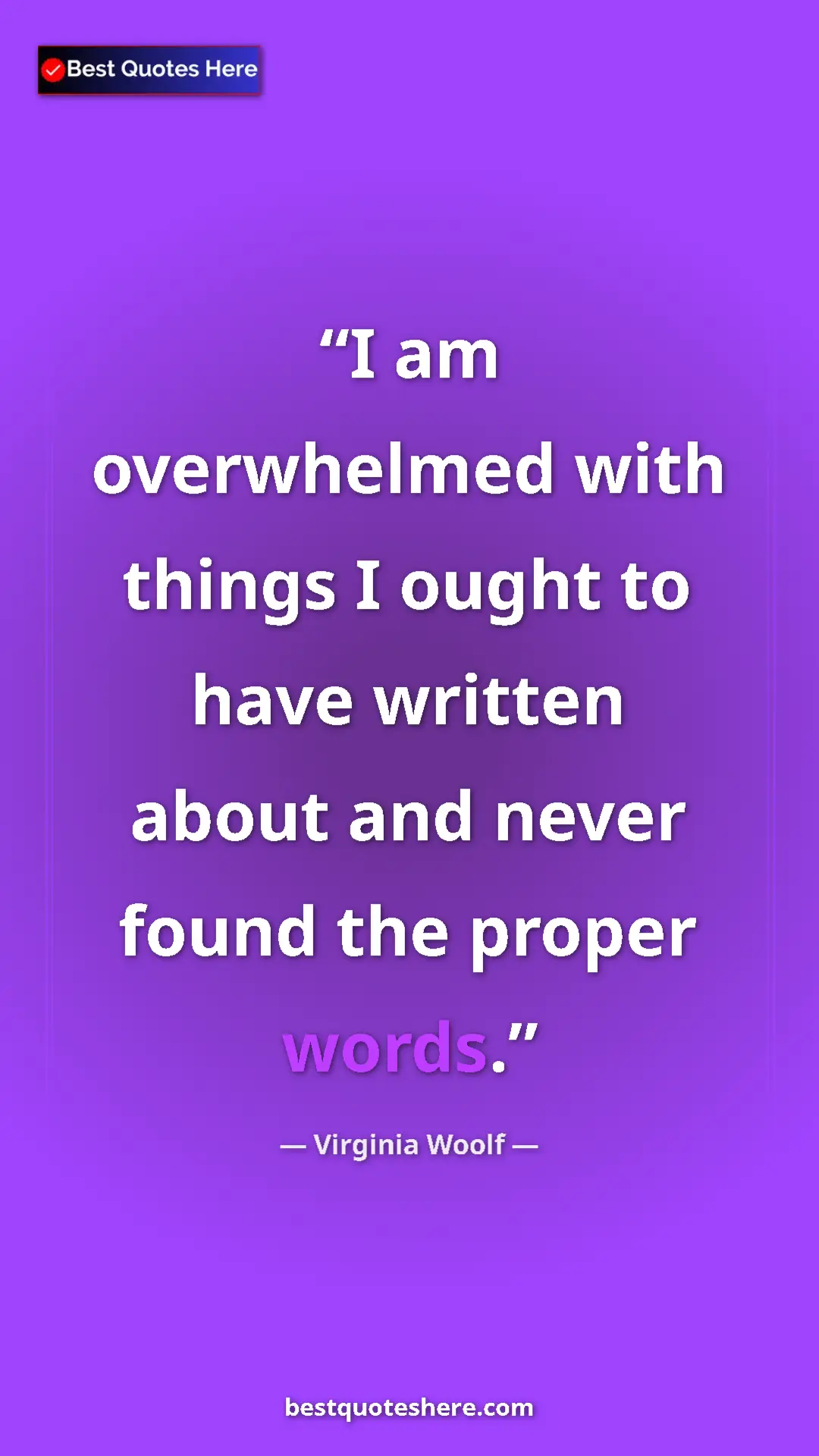 Virginia Woolf Quote Card: "I am overwhelmed with things I ought to have written about..." Pinterest quote poster by Virginia Woolf: "I am overwhelmed with things I ought to have written about..."