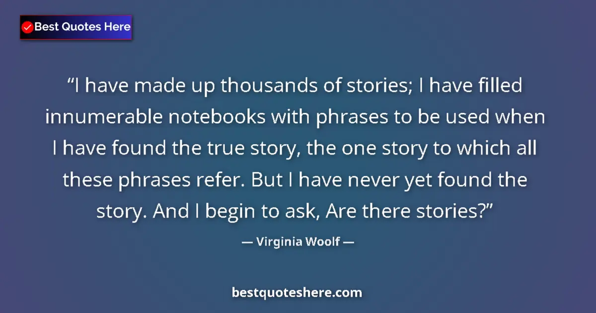 Quote by Virginia Woolf: I have made up thousands of stories; I have filled innumerable notebooks with phrases to be used whe...