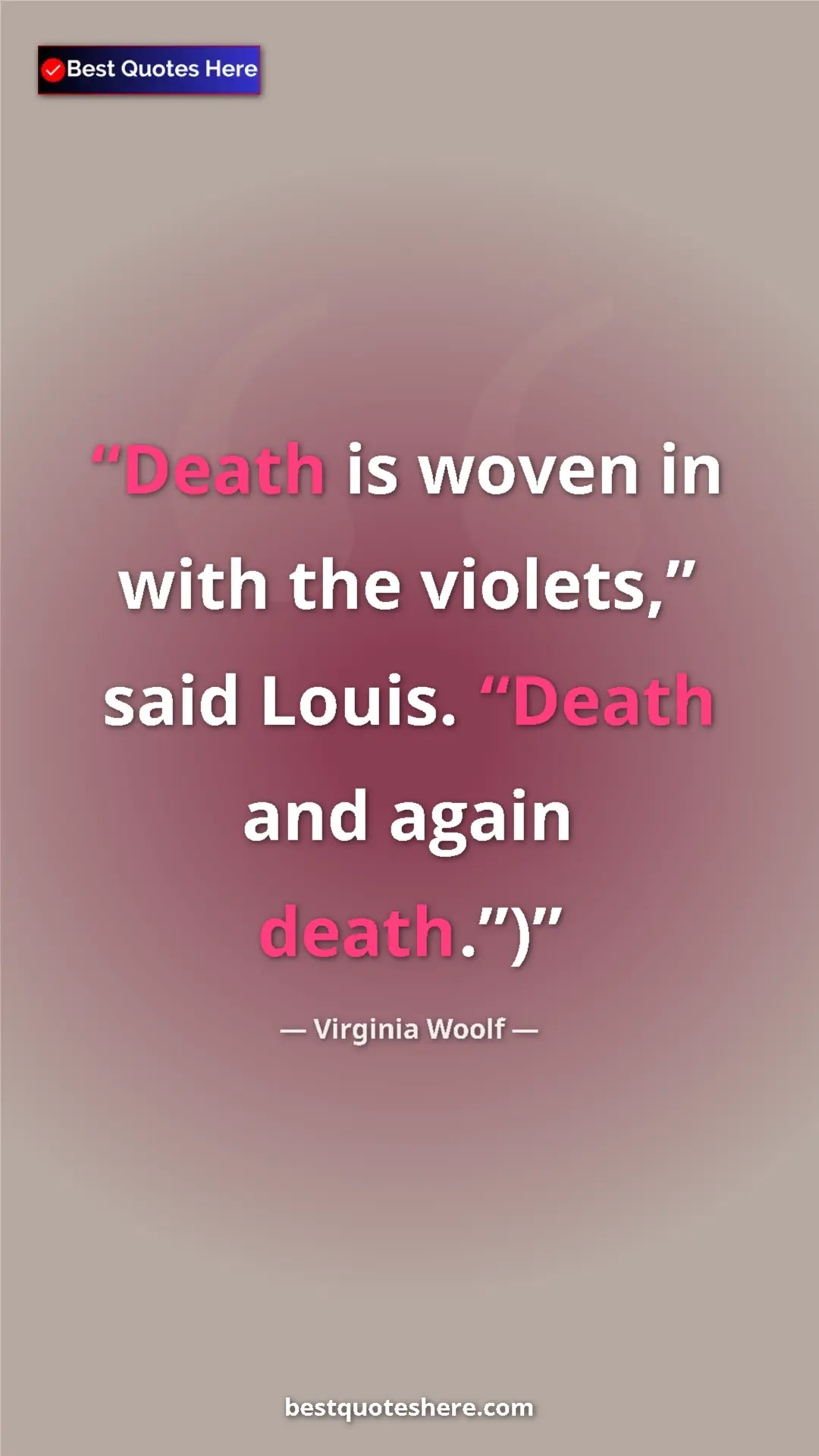 Pinterest quote poster by Virginia Woolf: "Death is woven in with the violets,” said Louis. “Death and..."