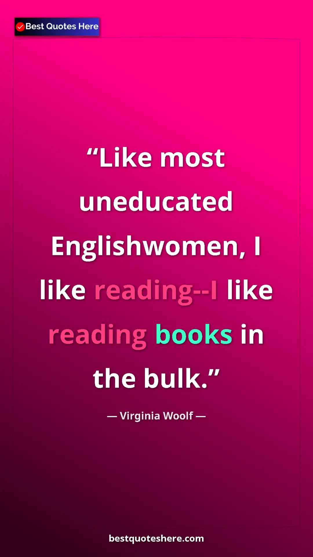 Virginia Woolf Quote Card: "Like most uneducated Englishwomen, I like reading--I like..." Pinterest quote poster by Virginia Woolf: "Like most uneducated Englishwomen, I like reading--I like..."