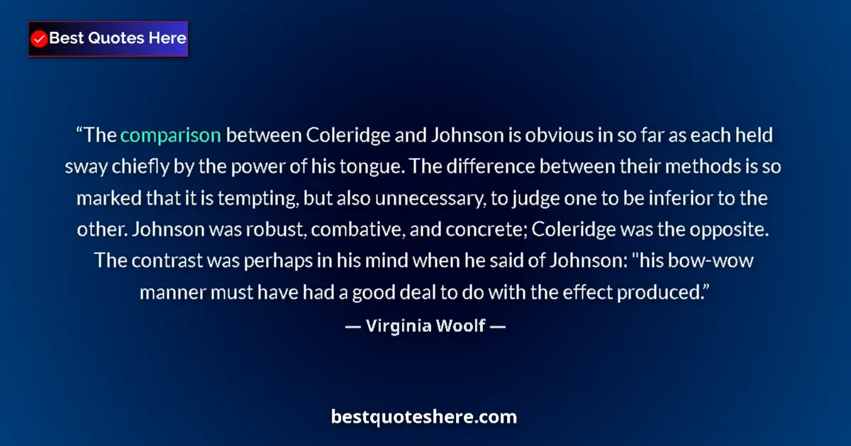 Quote by Virginia Woolf: The comparison between Coleridge and Johnson is obvious in so far as each held sway chiefly by the p...