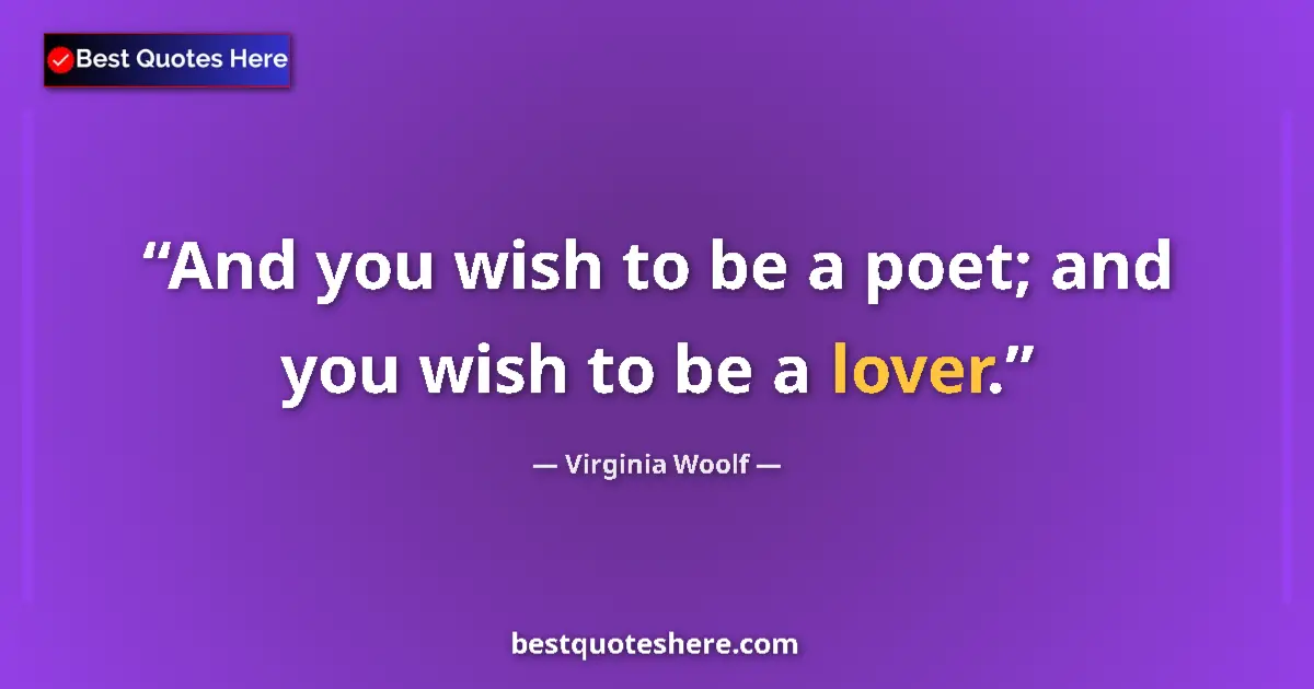 Quote by Virginia Woolf: And you wish to be a poet; and you wish to be a lover....