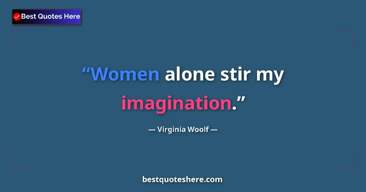 Quote by Virginia Woolf: Women alone stir my imagination....