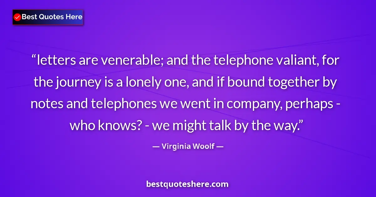 Quote by Virginia Woolf: letters are venerable; and the telephone valiant, for the journey is a lonely one, and if bound toge...