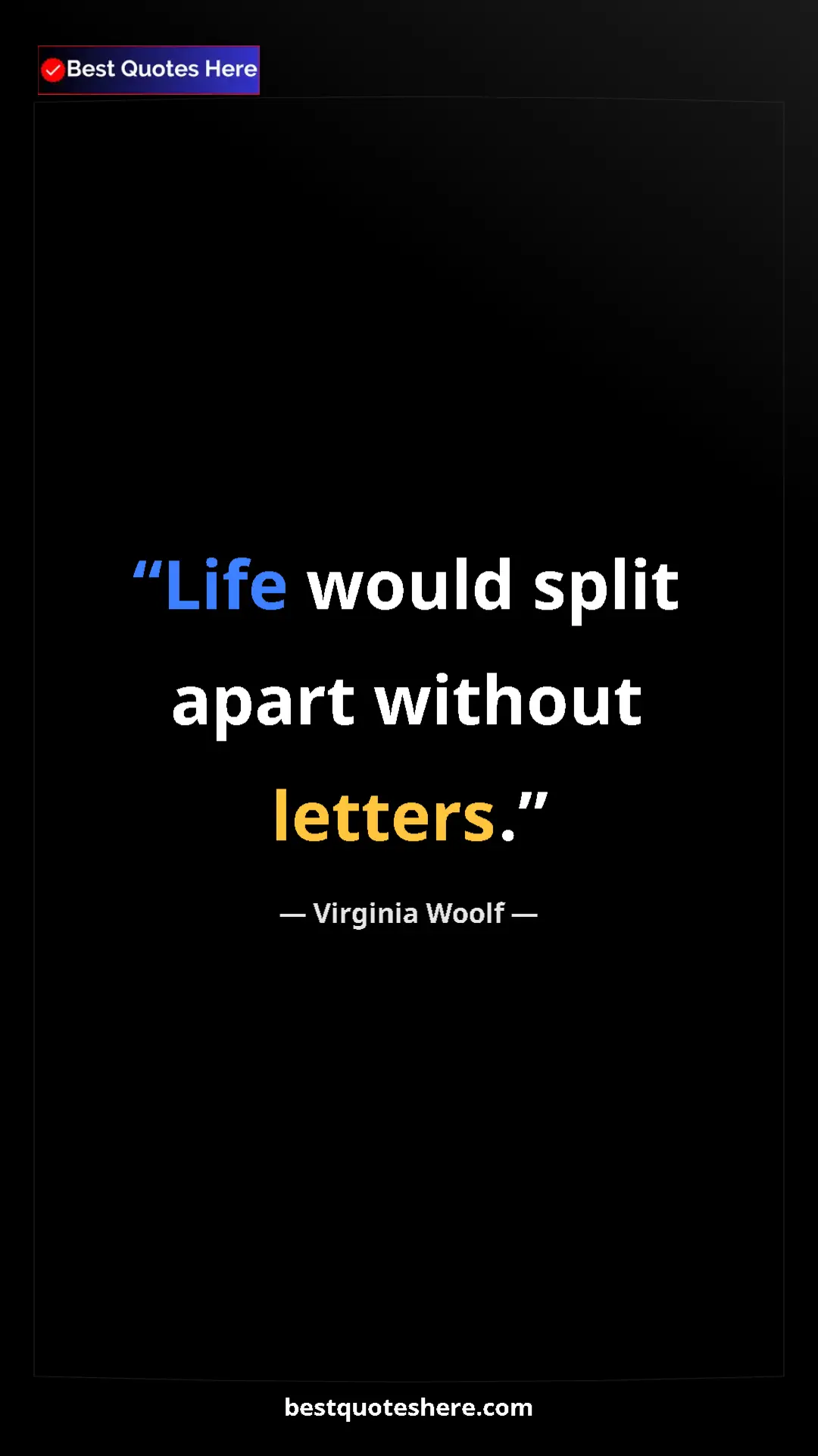 Pinterest quote poster by Virginia Woolf: "Life would split apart without letters."