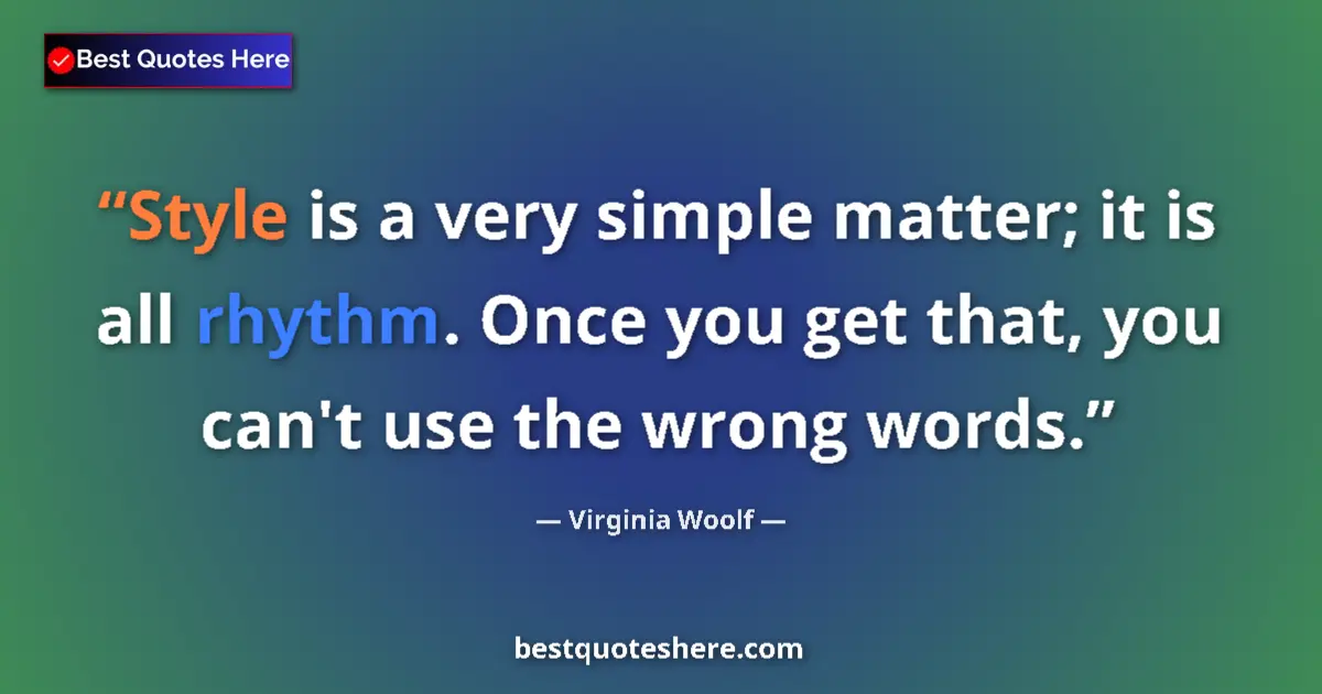 Quote by Virginia Woolf: Style is a very simple matter; it is all rhythm. Once you get that, you can't use the wrong words....