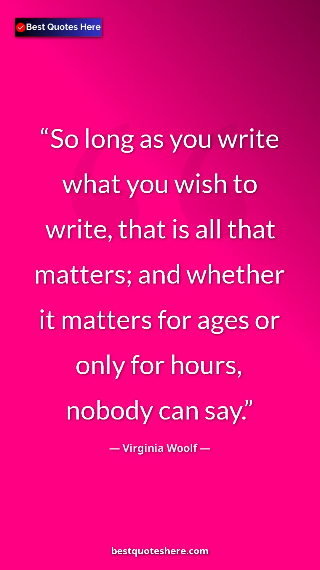 Virginia Woolf Quote Card: "So long as you write what you wish to write, that is all..." Pinterest quote poster by Virginia Woolf: "So long as you write what you wish to write, that is all..."