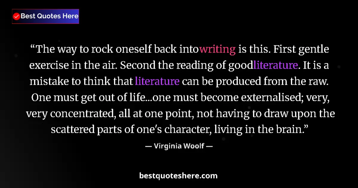 Quote by Virginia Woolf: The way to rock oneself back into writing is this. First gentle exercise in the air. Second the read...