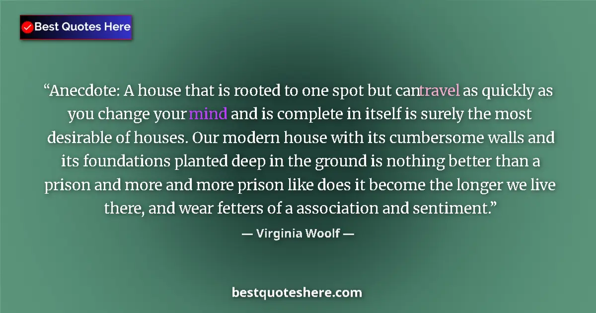 Quote by Virginia Woolf: Anecdote: A house that is rooted to one spot but can travel as quickly as you change your mind and i...