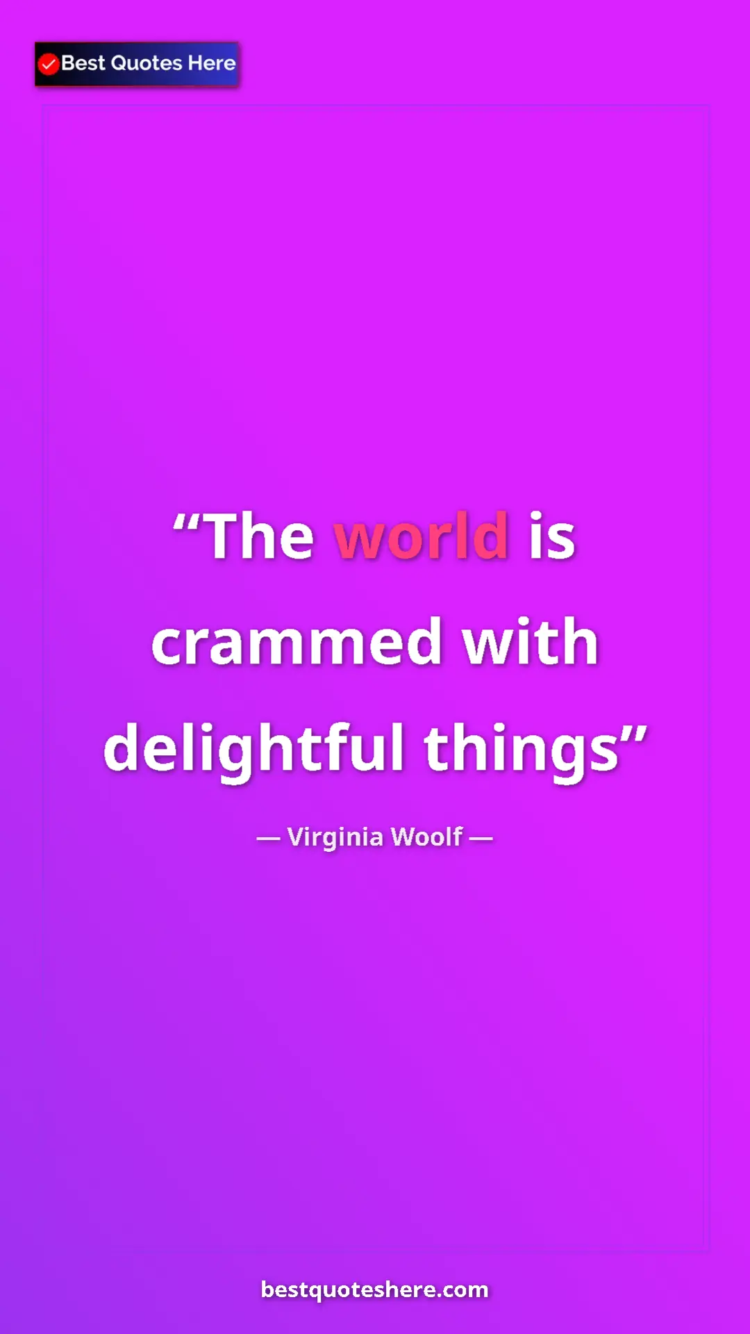 Virginia Woolf Quote Card: "The world is crammed with delightful things" Pinterest quote poster by Virginia Woolf: "The world is crammed with delightful things"