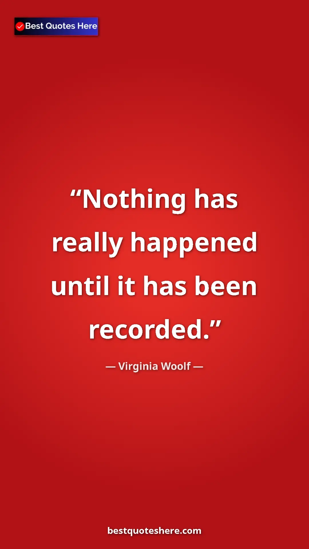 Virginia Woolf Quote Card: "Nothing has really happened until it has been recorded." Pinterest quote poster by Virginia Woolf: "Nothing has really happened until it has been recorded."