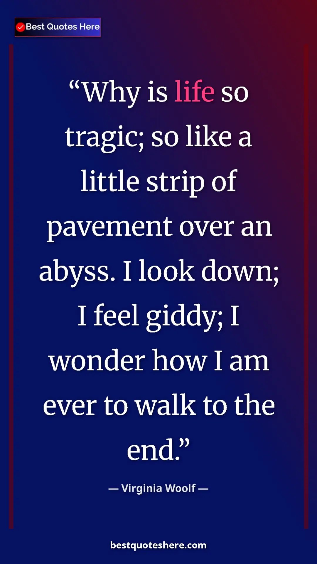 Pinterest quote poster by Virginia Woolf: "Why is life so tragic; so like a little strip of pavement..."