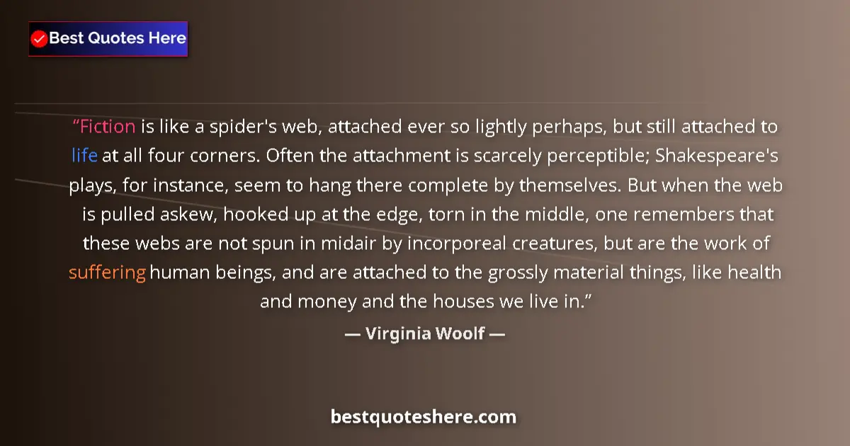 Quote by Virginia Woolf: Fiction is like a spider's web, attached ever so lightly perhaps, but still attached to life at all ...