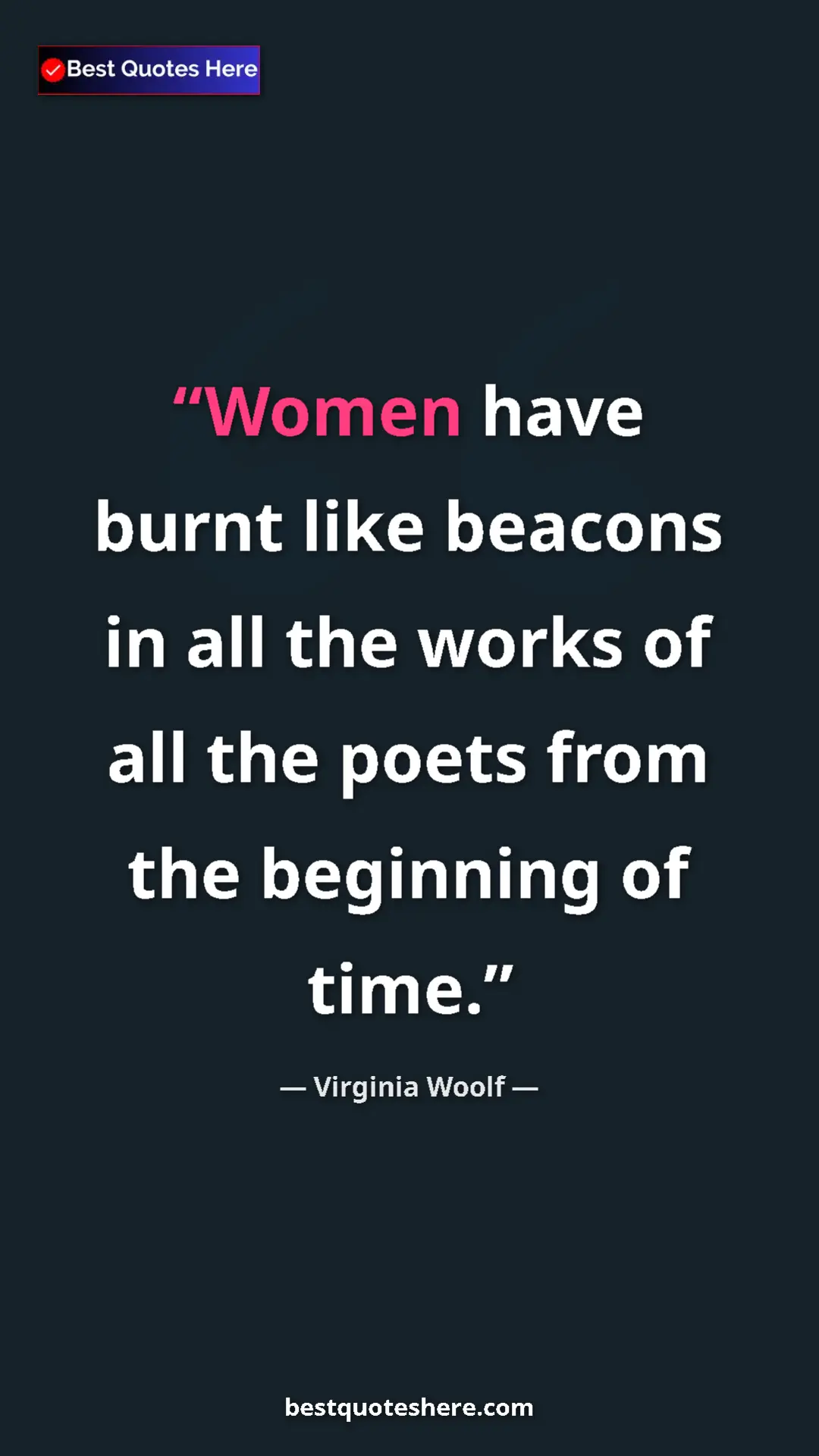 Virginia Woolf Quote Card: "Women have burnt like beacons in all the works of all the..." Pinterest quote poster by Virginia Woolf: "Women have burnt like beacons in all the works of all the..."