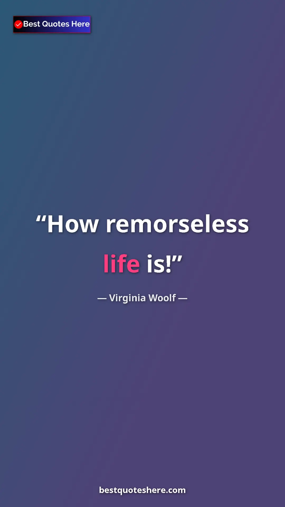 Virginia Woolf Quote Card: "How remorseless life is!" Pinterest quote poster by Virginia Woolf: "How remorseless life is!"