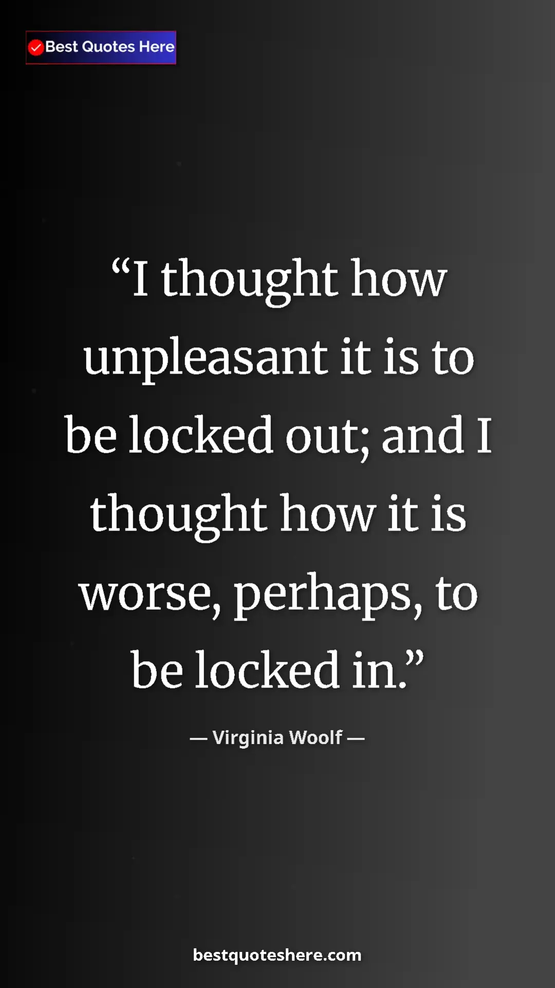 Pinterest quote poster by Virginia Woolf: "I thought how unpleasant it is to be locked out; and I thoug"
