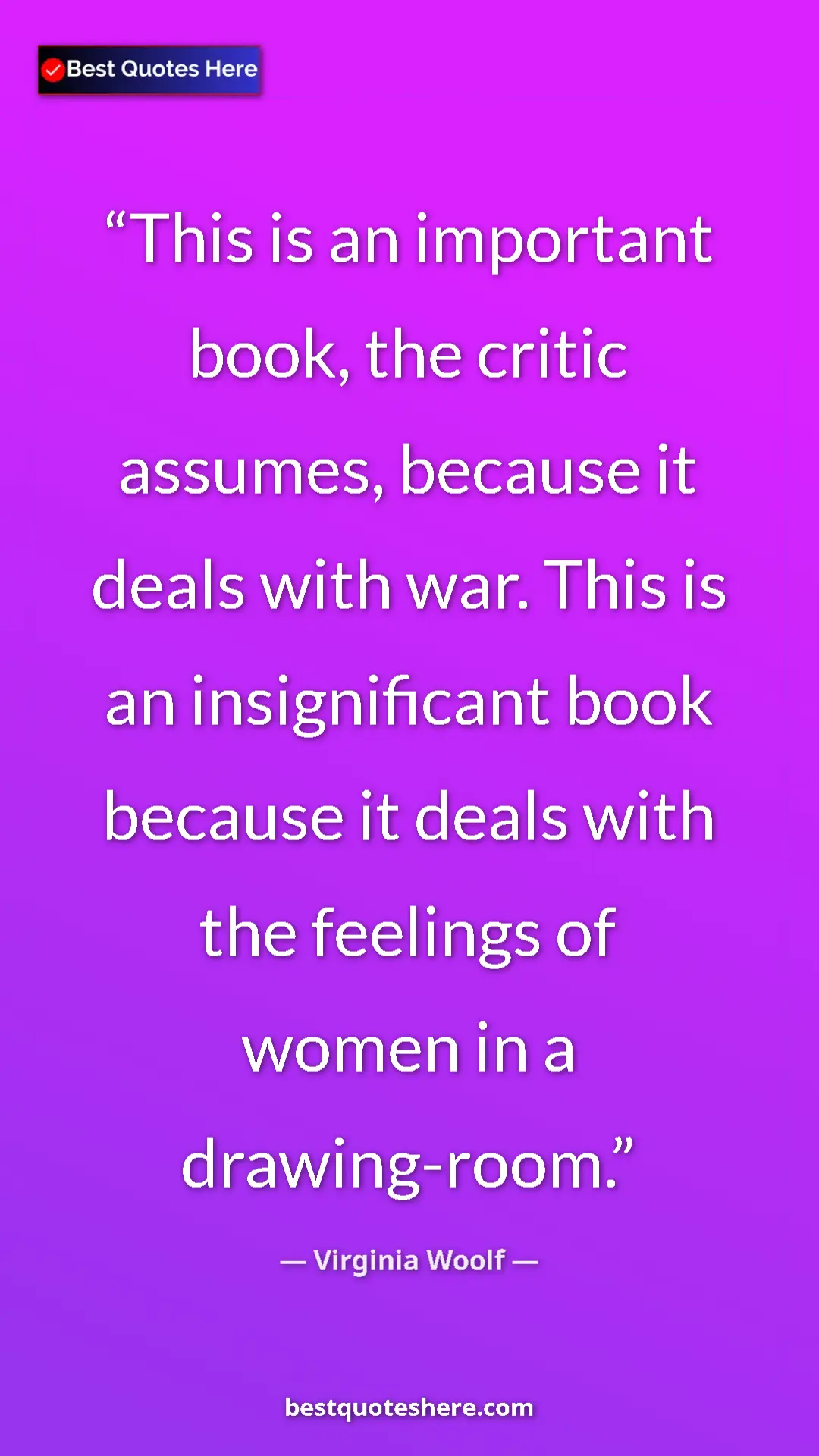 Virginia Woolf Quote Card: "This is an important book, the critic assumes, because it..." Pinterest quote poster by Virginia Woolf: "This is an important book, the critic assumes, because it..."