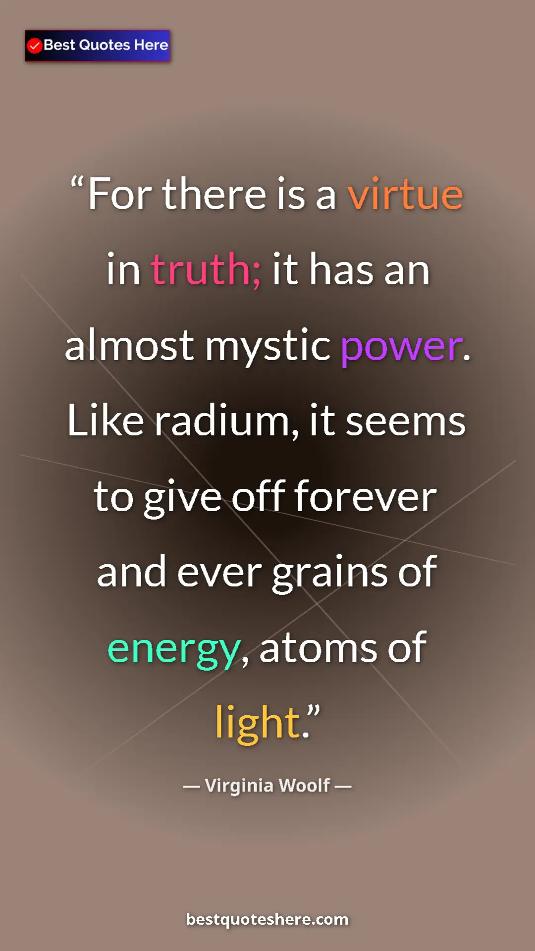 Pinterest quote poster by Virginia Woolf: "For there is a virtue in truth; it has an almost mystic..."