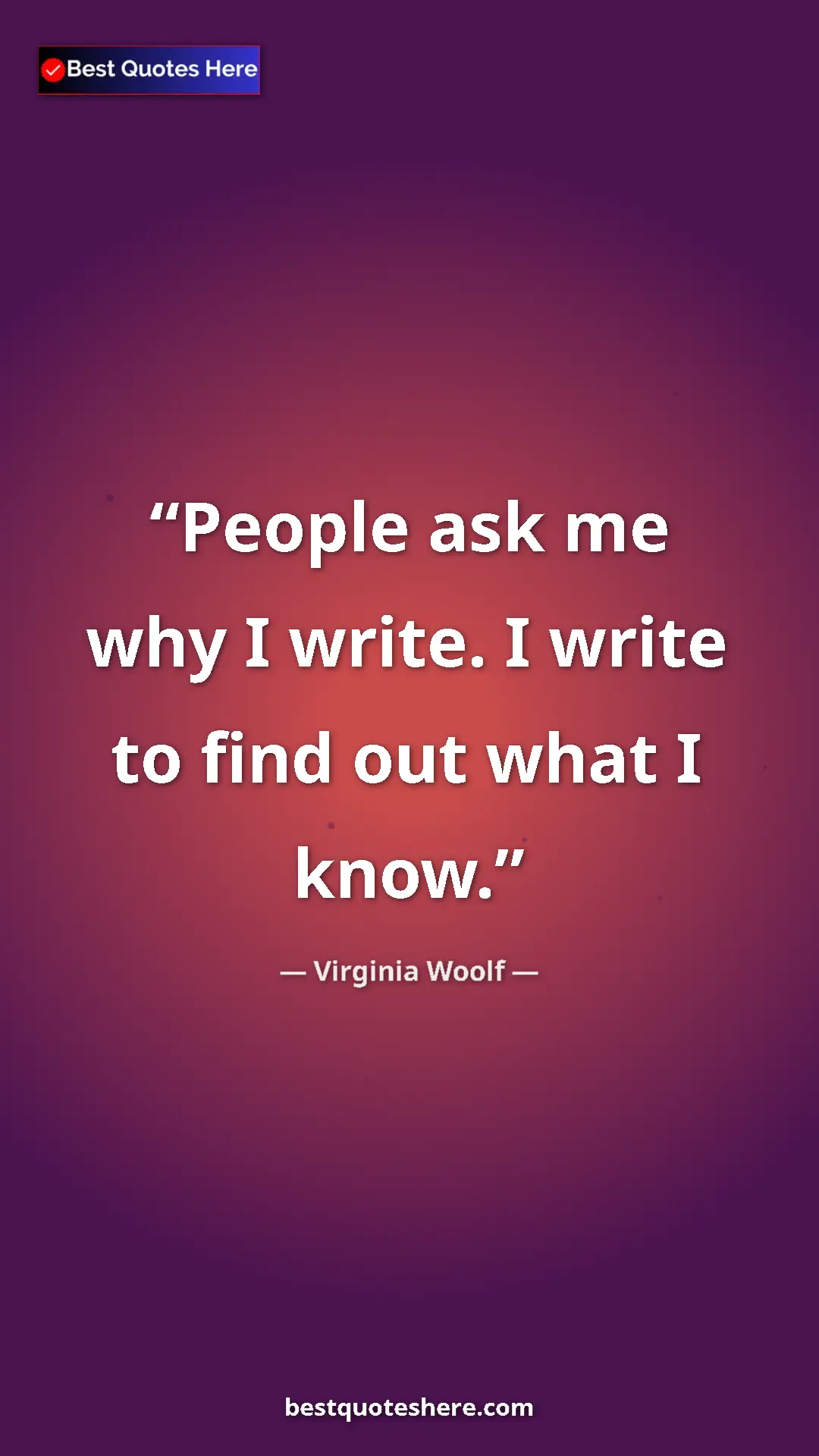 Pinterest quote poster by Virginia Woolf: "People ask me why I write. I write to find out what I know."