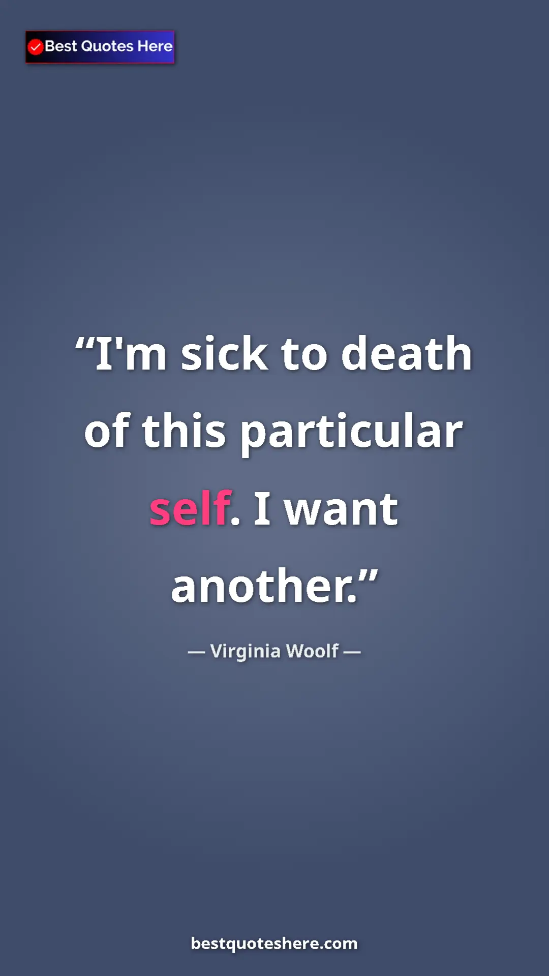 Pinterest quote poster by Virginia Woolf: "I'm sick to death of this particular self. I want another."