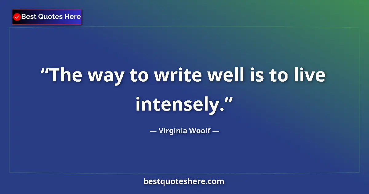 Virginia Woolf quote: "The way to write well is to live intensely."