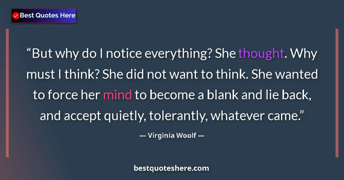 Quote by Virginia Woolf: But why do I notice everything? She thought. Why must I think? She did not want to think. She wanted...