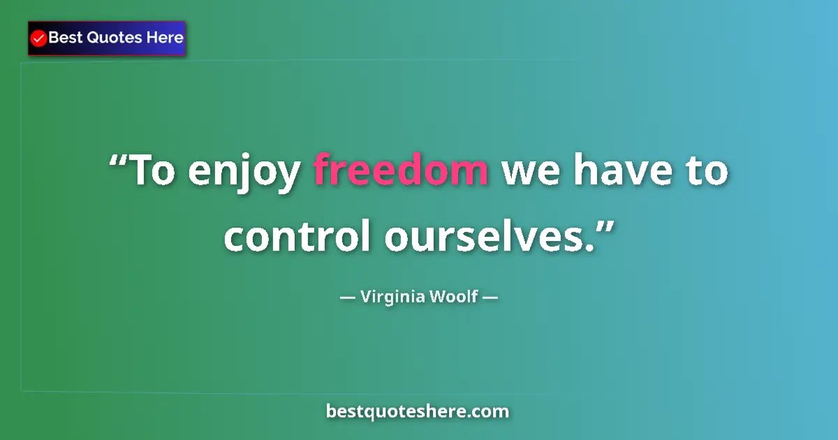 Virginia Woolf Quote: "To enjoy freedom we have to control ourselves." Virginia Woolf quote: "To enjoy freedom we have to control ourselves."