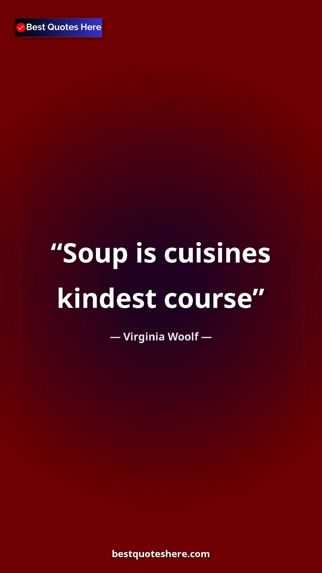 Virginia Woolf Quote Card: "Soup is cuisines kindest course" Pinterest quote poster by Virginia Woolf: "Soup is cuisines kindest course"
