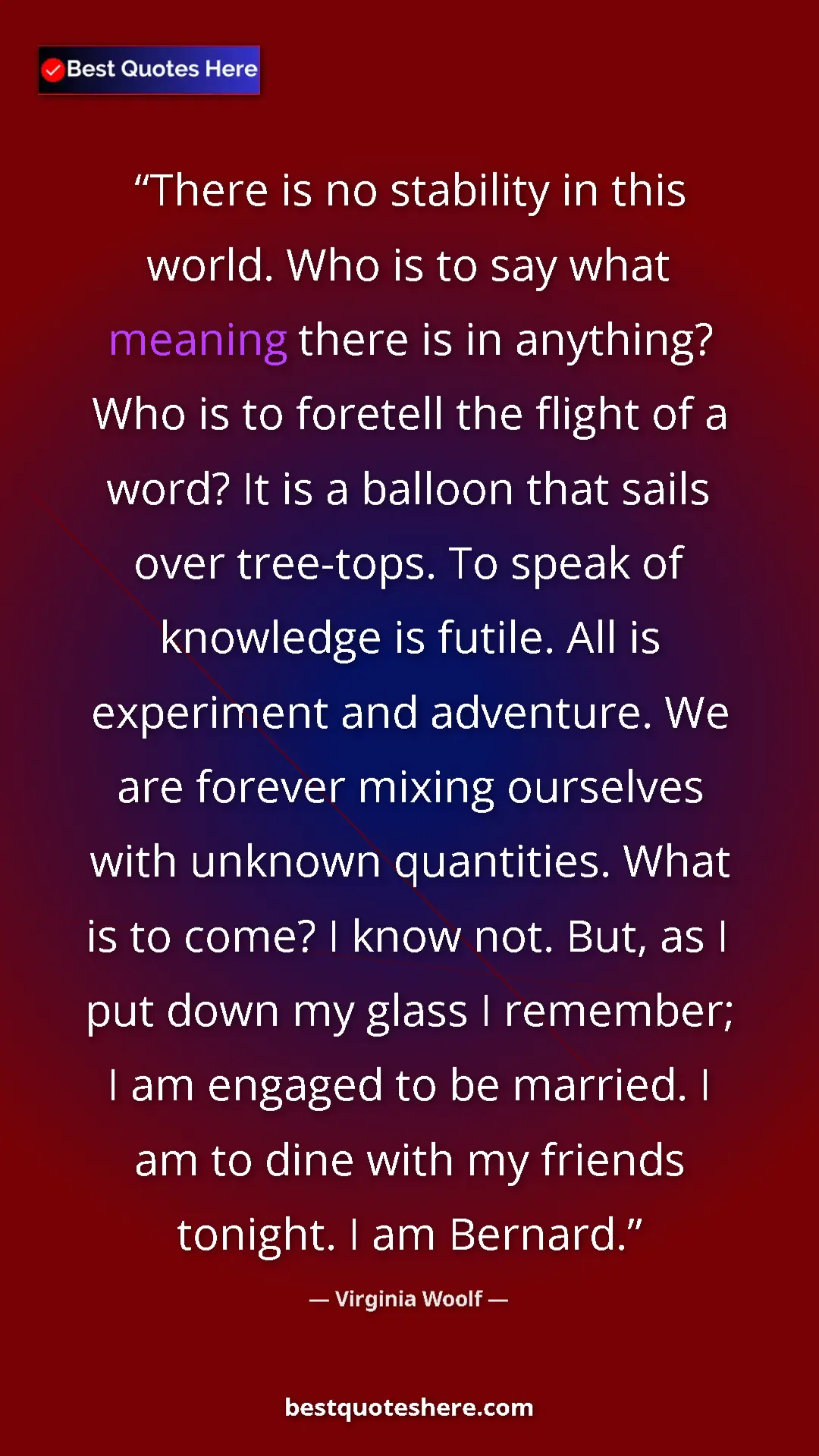 Pinterest quote poster by Virginia Woolf: "There is no stability in this world. Who is to say what..."