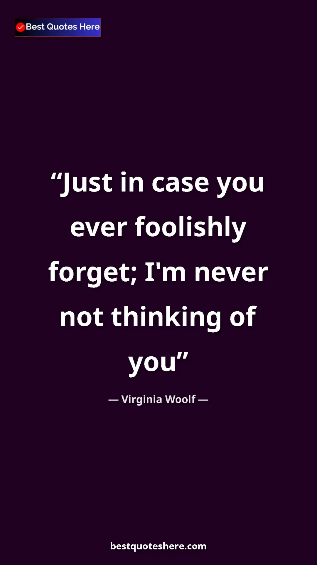 Virginia Woolf Quote Card: "Just in case you ever foolishly forget; I'm never not..." Pinterest quote poster by Virginia Woolf: "Just in case you ever foolishly forget; I'm never not..."