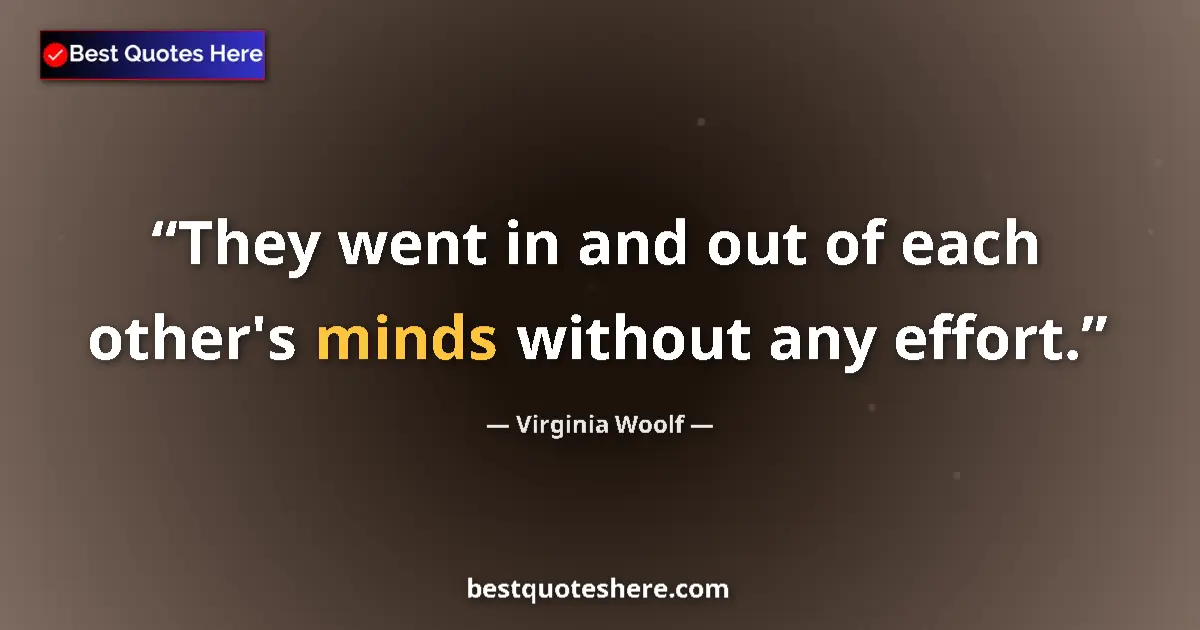Virginia Woolf Quote: "They went in and out of each other's minds without any..." Virginia Woolf quote: "They went in and out of each other's minds without any..."