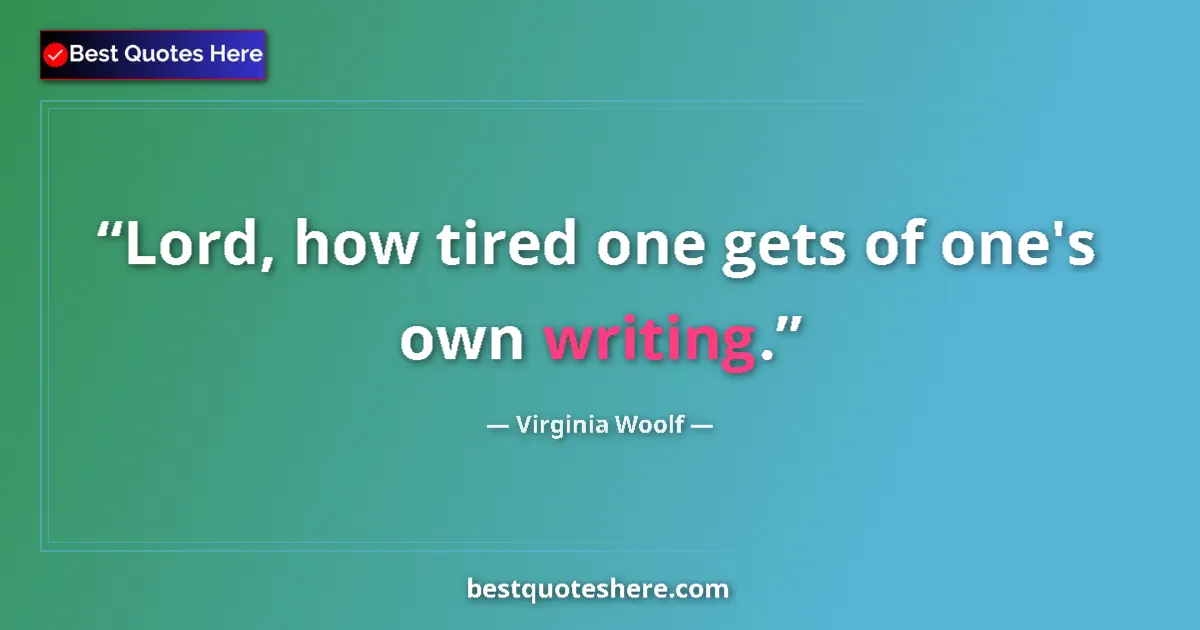 Quote by Virginia Woolf: Lord, how tired one gets of one's own writing....