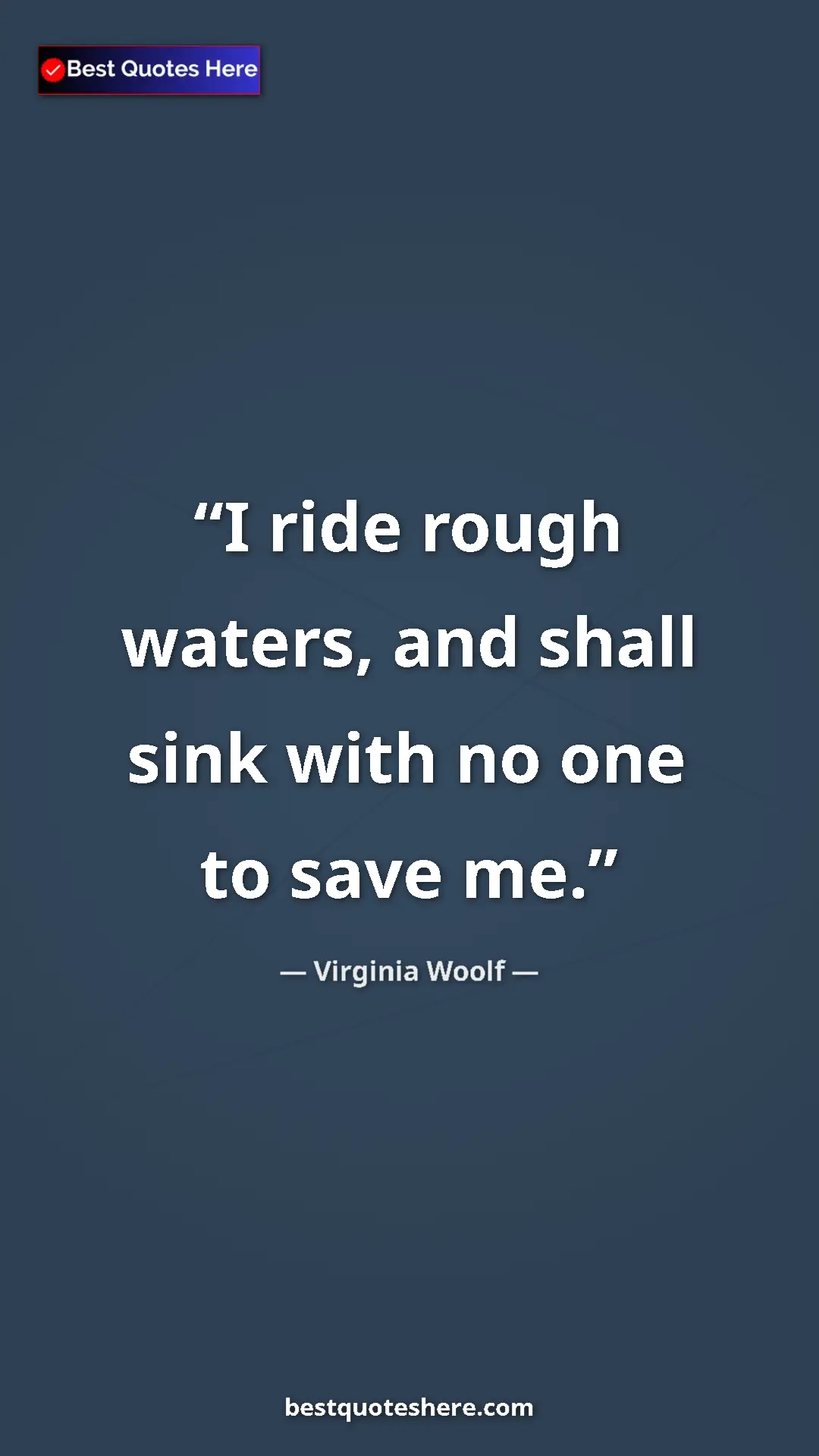 Pinterest quote poster by Virginia Woolf: "I ride rough waters, and shall sink with no one to save me."