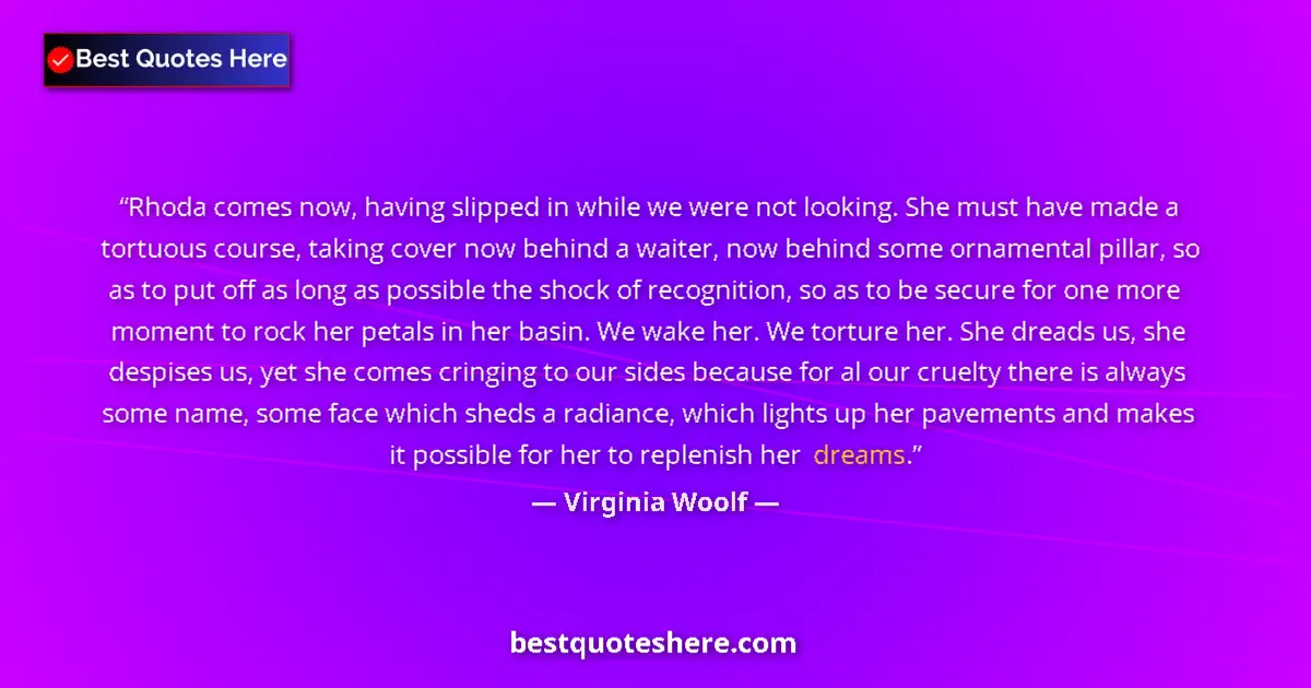 Image for the quote by Virginia Woolf: Rhoda comes now, having slipped in while we were not looking. She must have made a tortuous course, ...