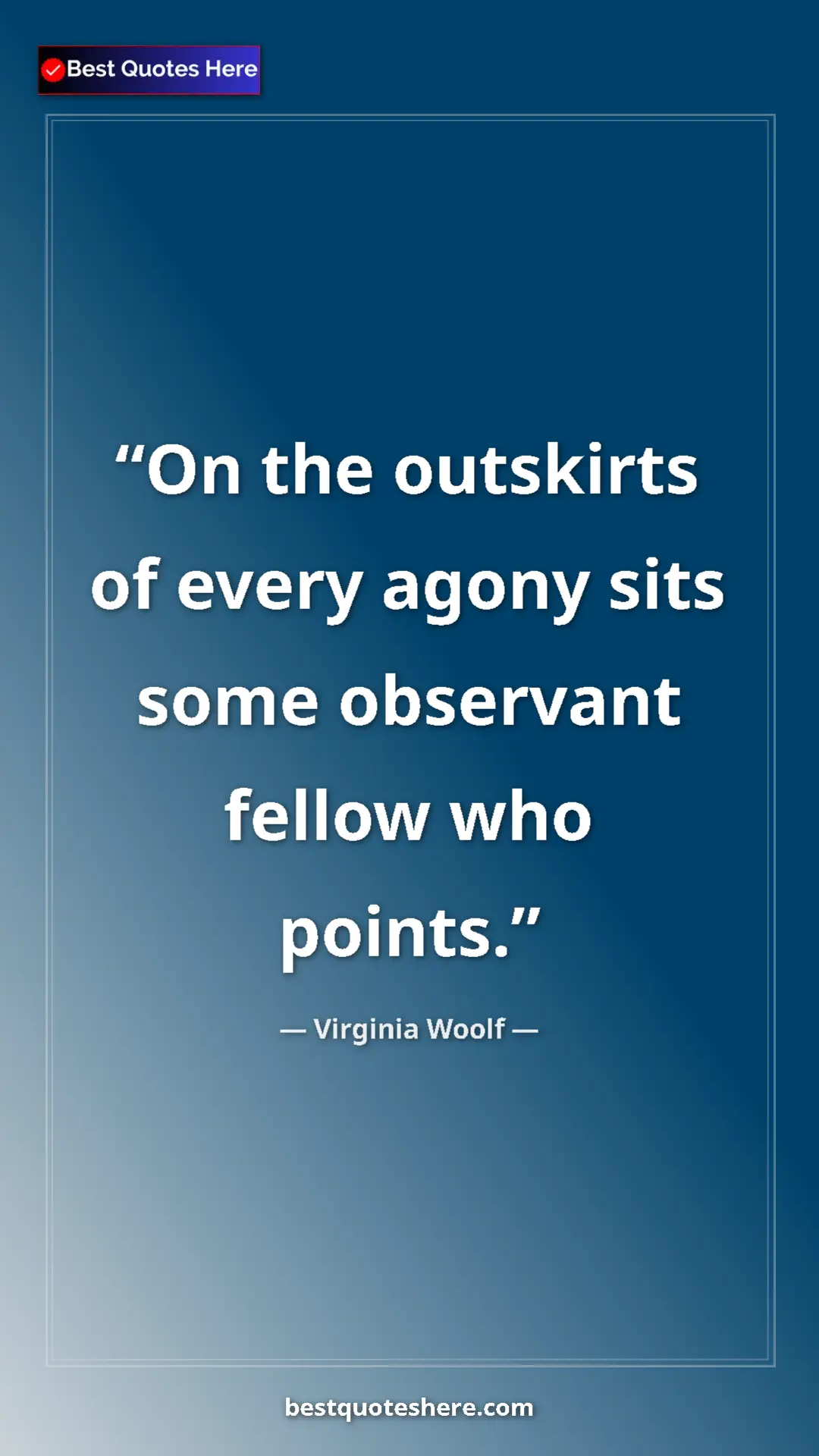 Pinterest quote poster by Virginia Woolf: "On the outskirts of every agony sits some observant fellow..."