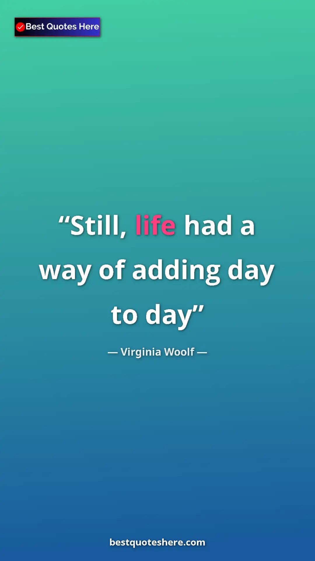 Virginia Woolf Quote Card: "Still, life had a way of adding day to day" Pinterest quote poster by Virginia Woolf: "Still, life had a way of adding day to day"